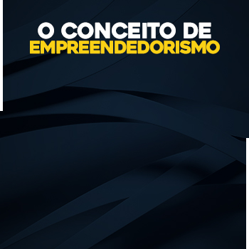 O Conceito de Empreendedorismo