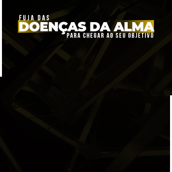 Fuja das doenças da alma para chegar ao seu objetivo