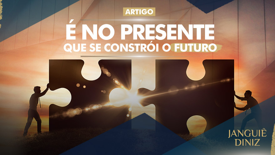 É no presente que se constrói o futuro