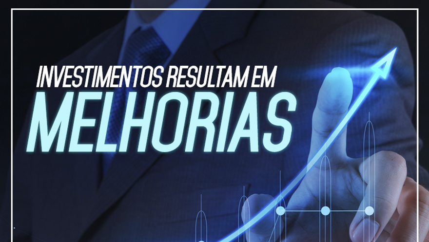 Investimentos resultam em melhorias