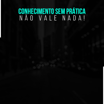 Conhecimento sem prática não vale nada